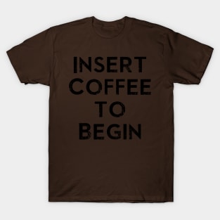 Insert Coffee to Begin T-Shirt